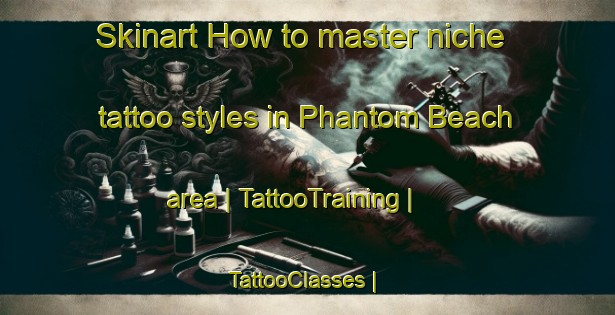 Skinart How to master niche tattoo styles in Phantom Beach area | TattooTraining | TattooClasses | SkinartTraining-Canada